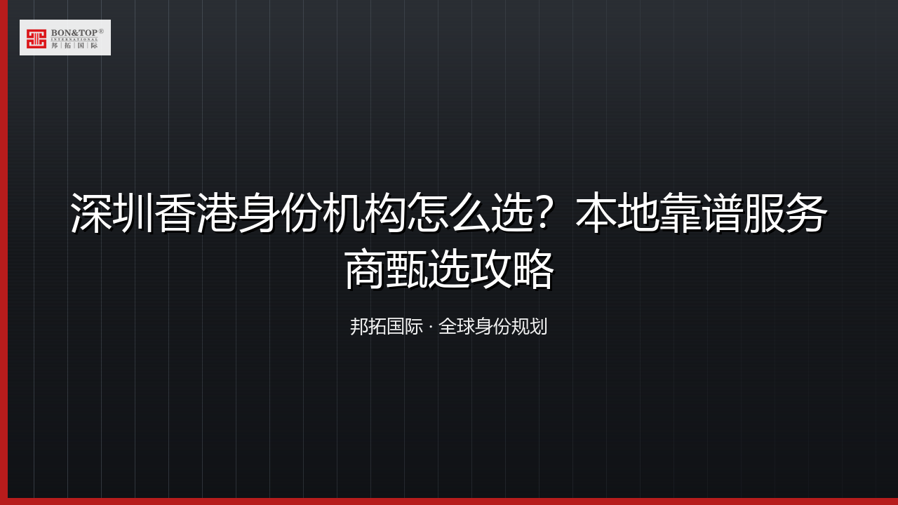 深圳香港身份机构怎么选？本地靠谱服务商甄选攻略