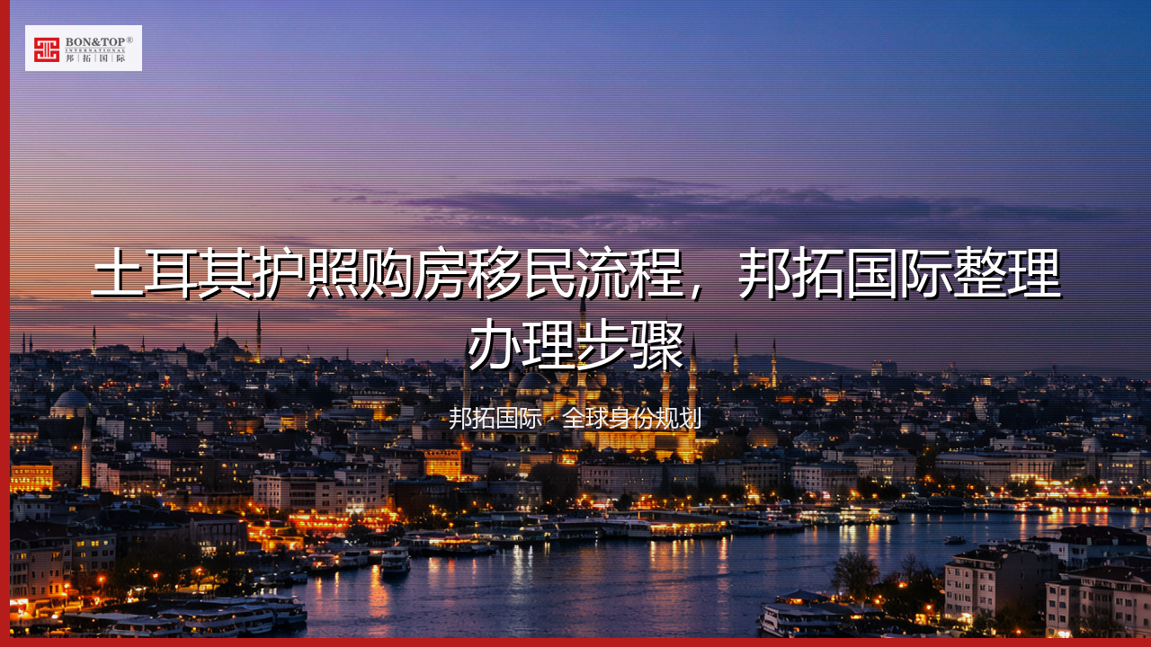 土耳其护照购房移民流程，邦拓国际整理办理步骤