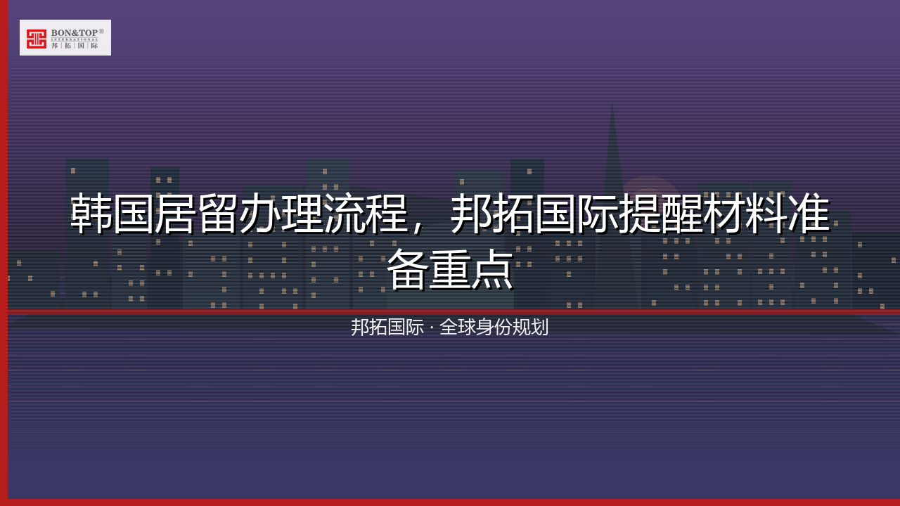 韩国居留办理流程,邦拓国际提醒材料准备重点
