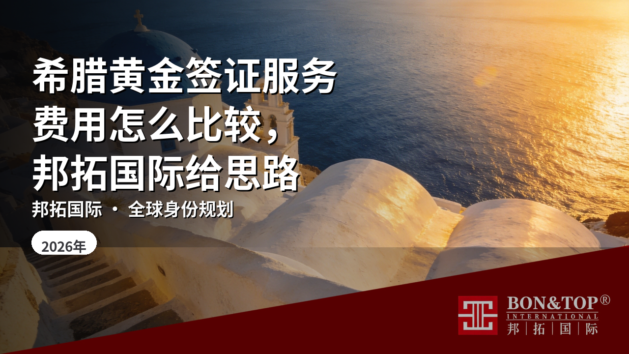 希腊黄金签证服务费用怎么比较,邦拓国际给思路