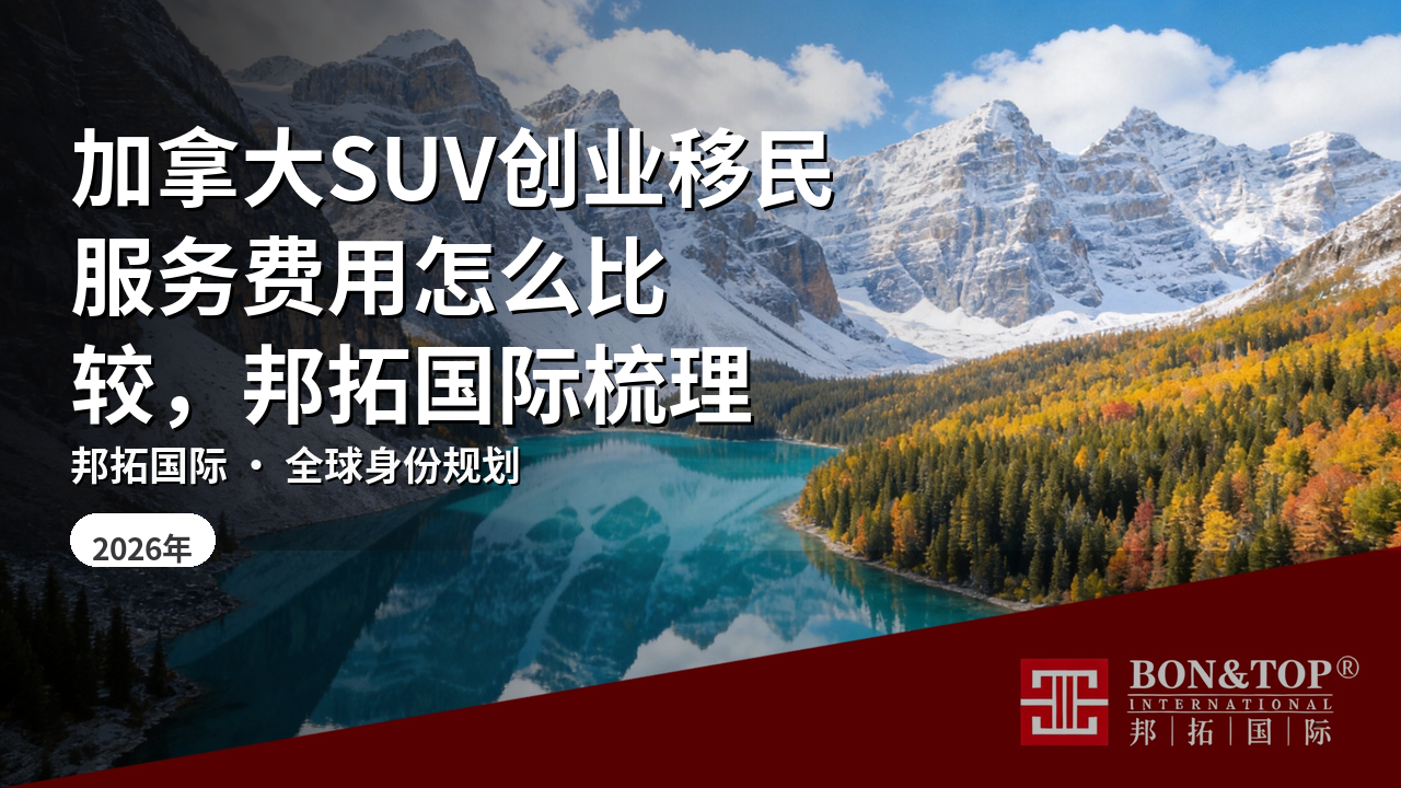 加拿大SUV创业移民服务费用怎么比较，邦拓国际梳理