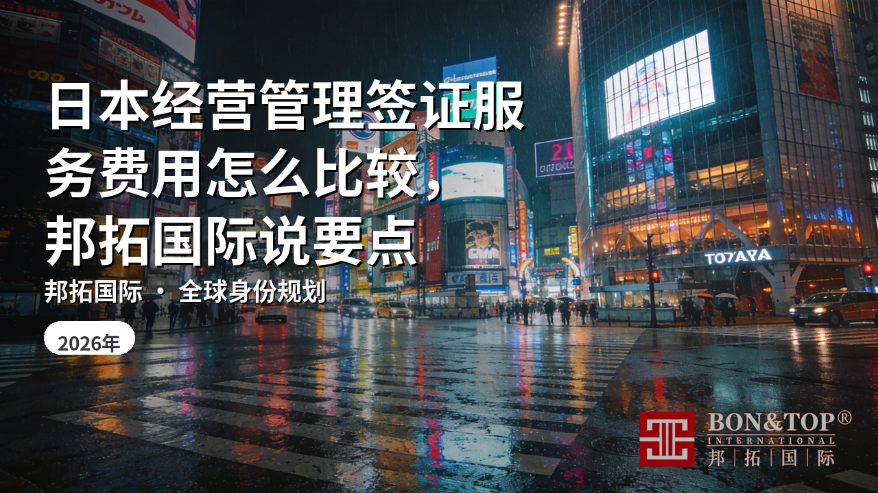 日本经营管理签证服务费用怎么比较，邦拓国际说要点
