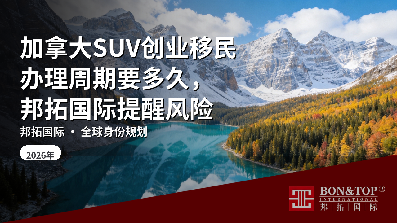 加拿大SUV创业移民办理周期要多久,邦拓国际提醒风险