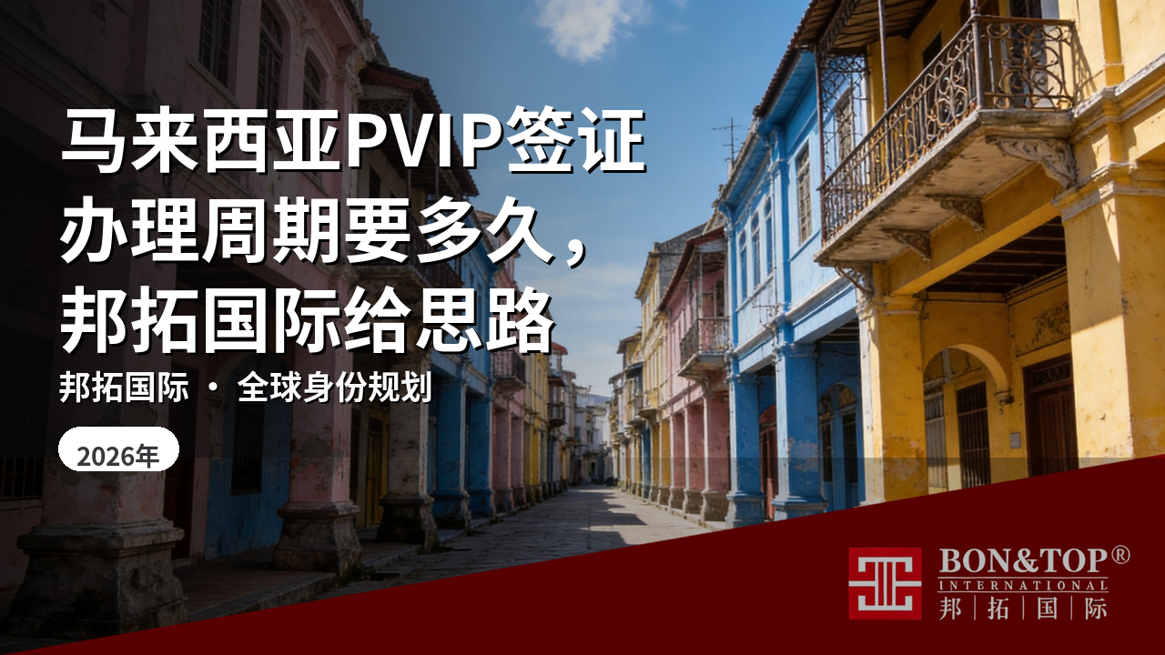 马来西亚PVIP签证办理周期要多久,邦拓国际给思路