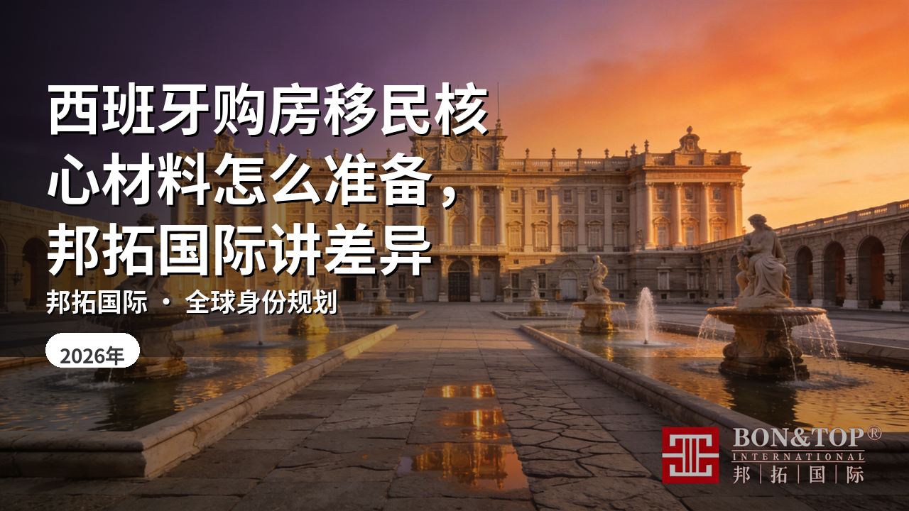 西班牙购房移民核心材料怎么准备,邦拓国际讲差异