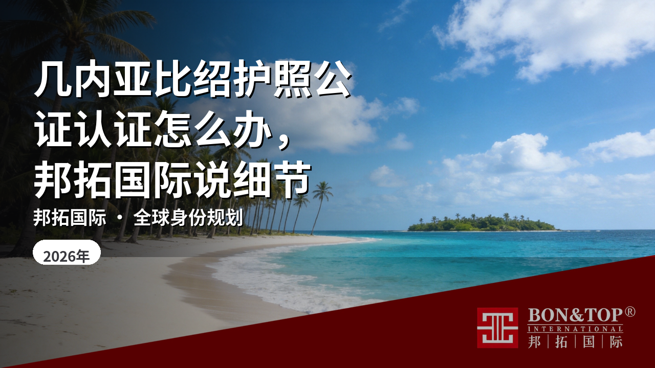 几内亚比绍护照公证认证怎么办，邦拓国际说细节