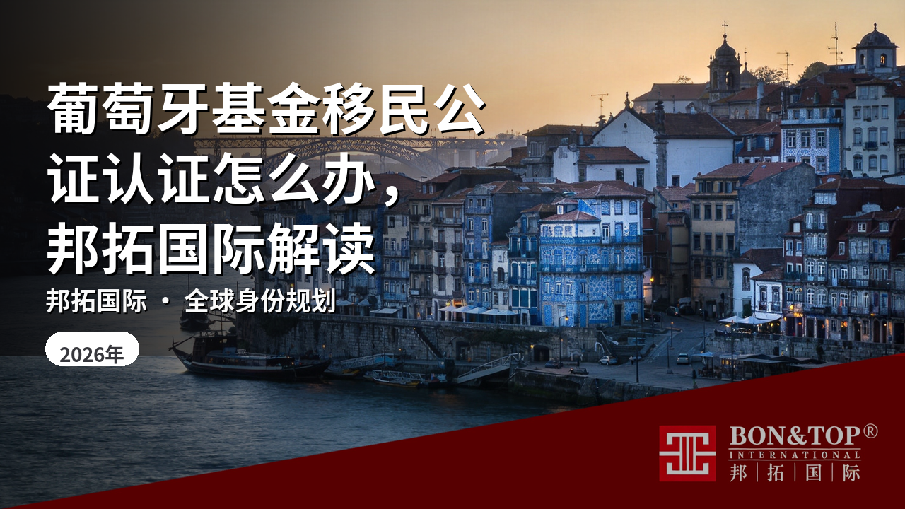 葡萄牙基金移民公证认证怎么办,邦拓国际解读