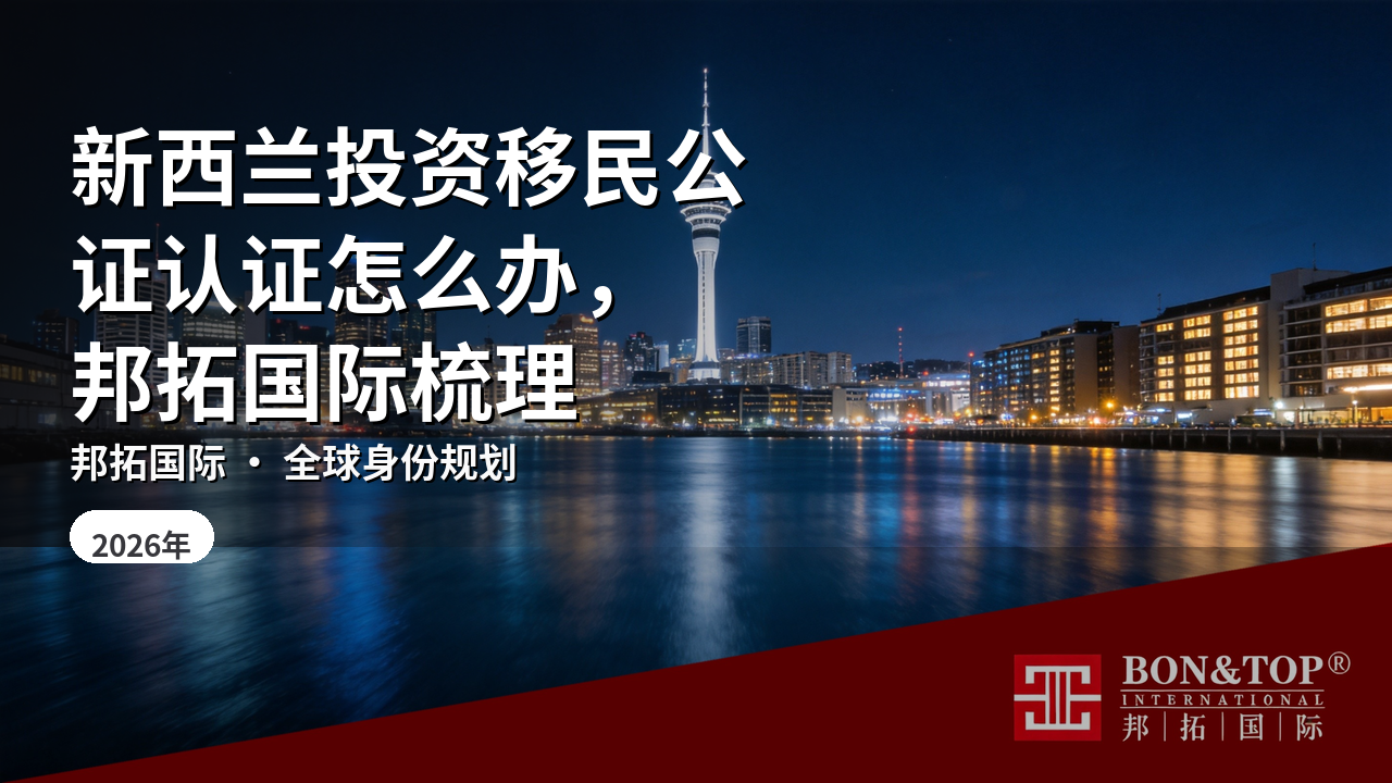 新西兰投资移民公证认证怎么办,邦拓国际梳理