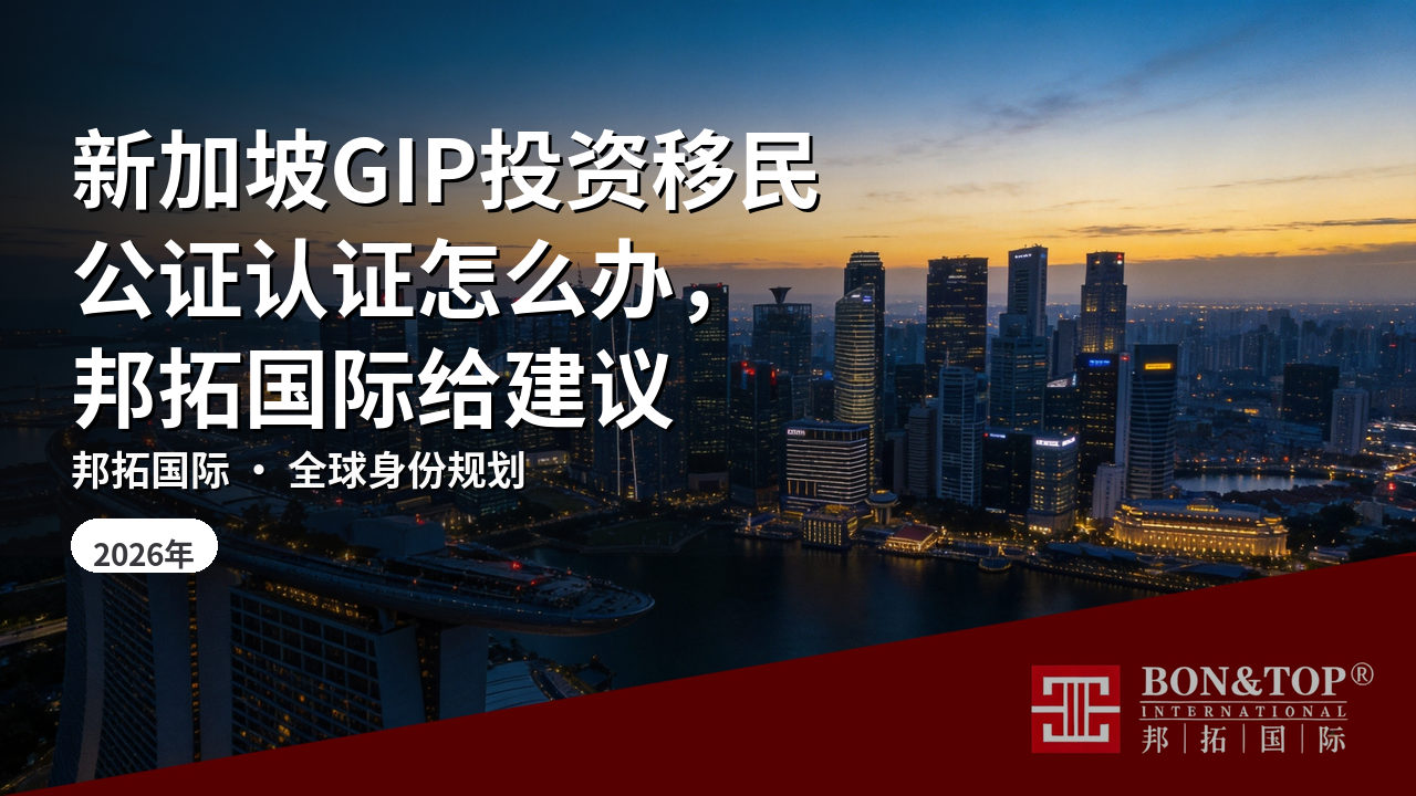 新加坡GIP投资移民公证认证怎么办，邦拓国际给建议