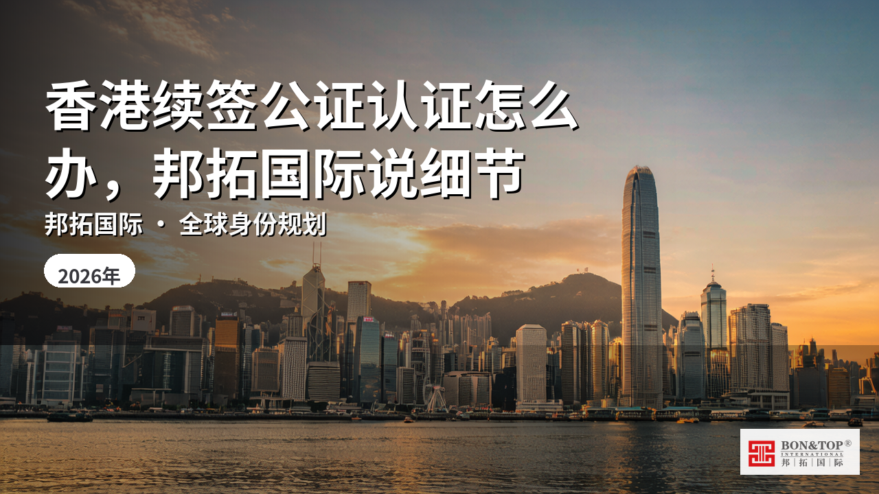 香港续签公证认证怎么办,邦拓国际说细节