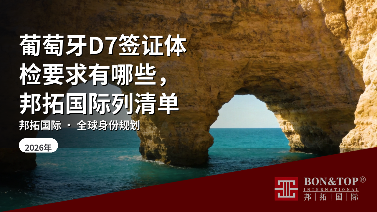 葡萄牙D7签证体检要求有哪些,邦拓国际列清单