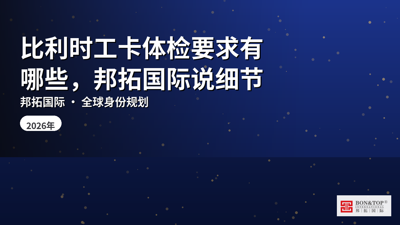 比利时工卡体检要求有哪些，邦拓国际说细节