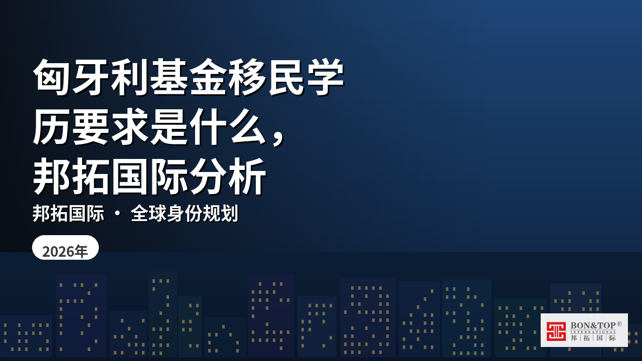 匈牙利基金移民学历要求是什么,邦拓国际分析
