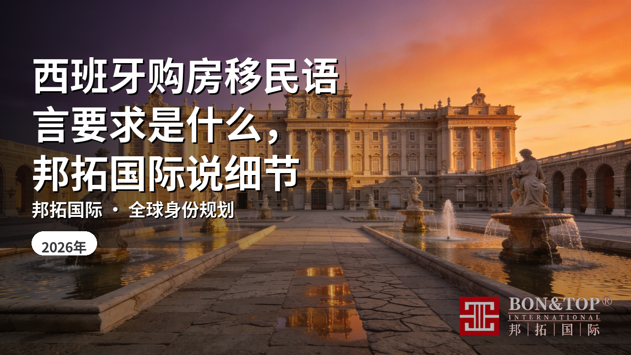 西班牙购房移民语言要求是什么，邦拓国际说细节