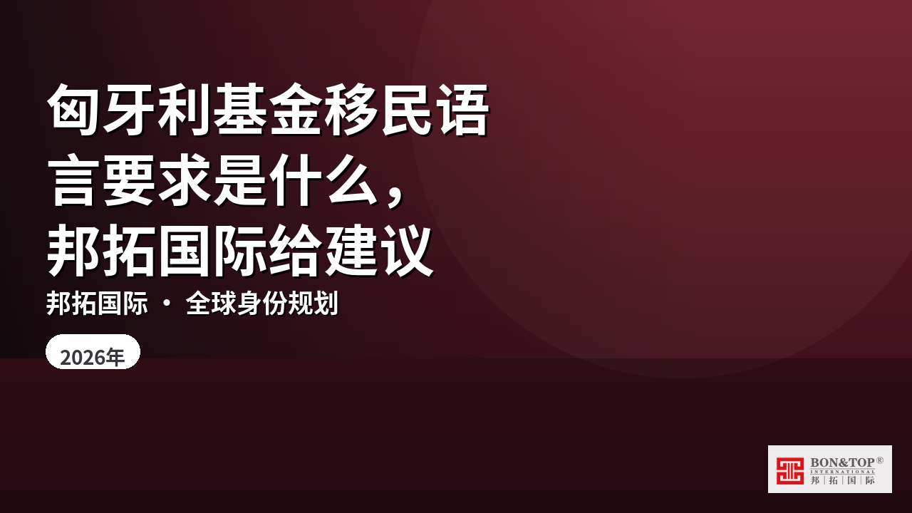 匈牙利基金移民语言要求是什么，邦拓国际给建议