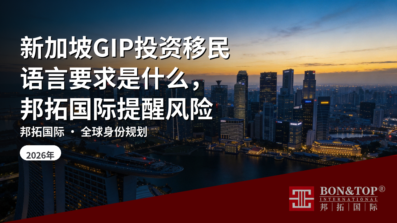 新加坡GIP投资移民语言要求是什么,邦拓国际提醒风险