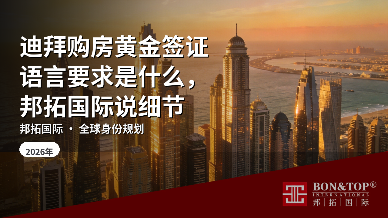 迪拜购房黄金签证语言要求是什么,邦拓国际说细节