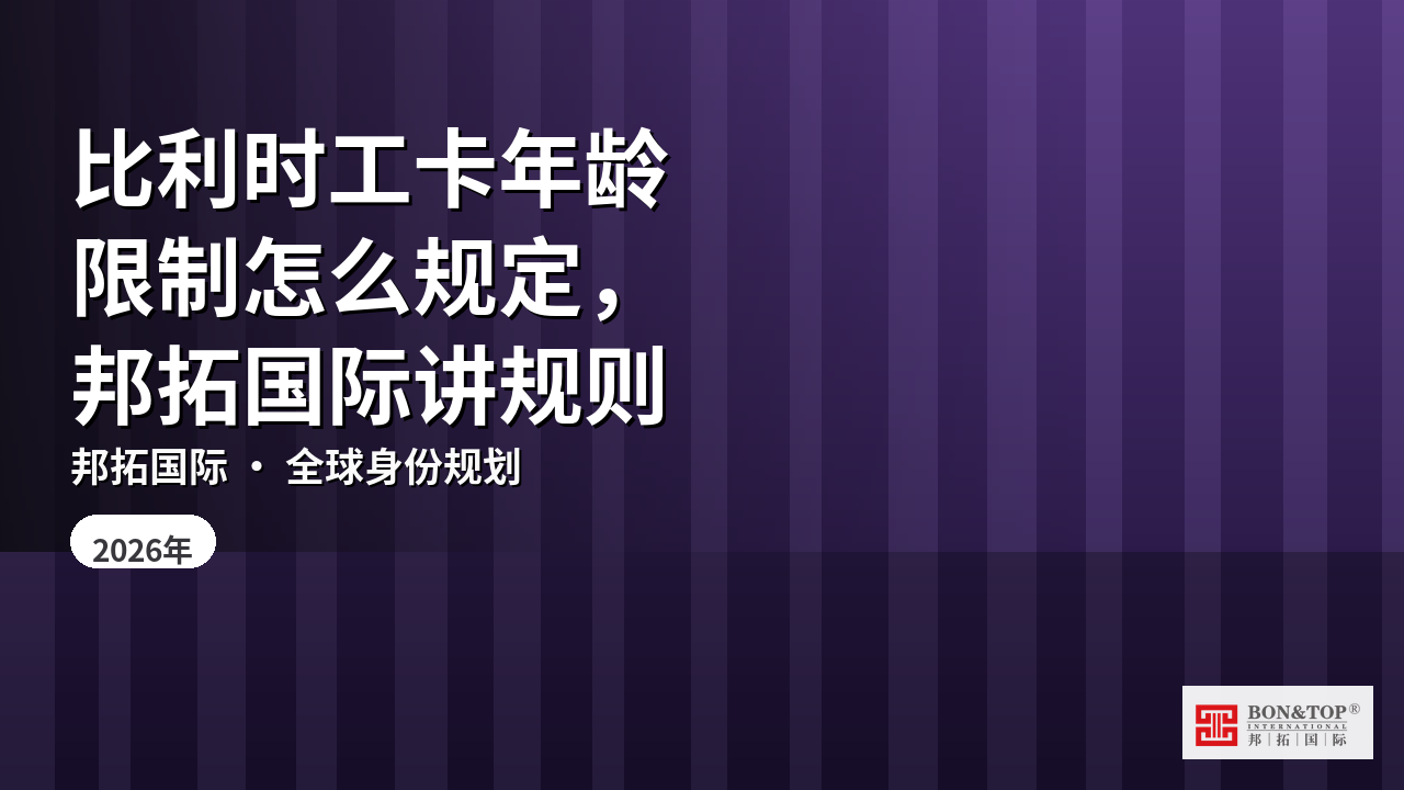 比利时工卡年龄限制怎么规定,邦拓国际讲规则