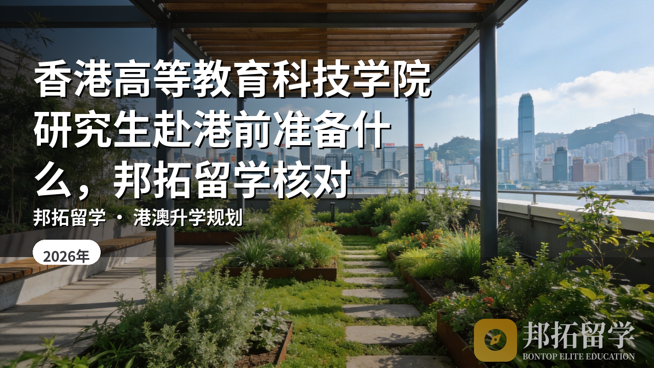 香港高等教育科技学院研究生赴港前准备什么，邦拓留学核对