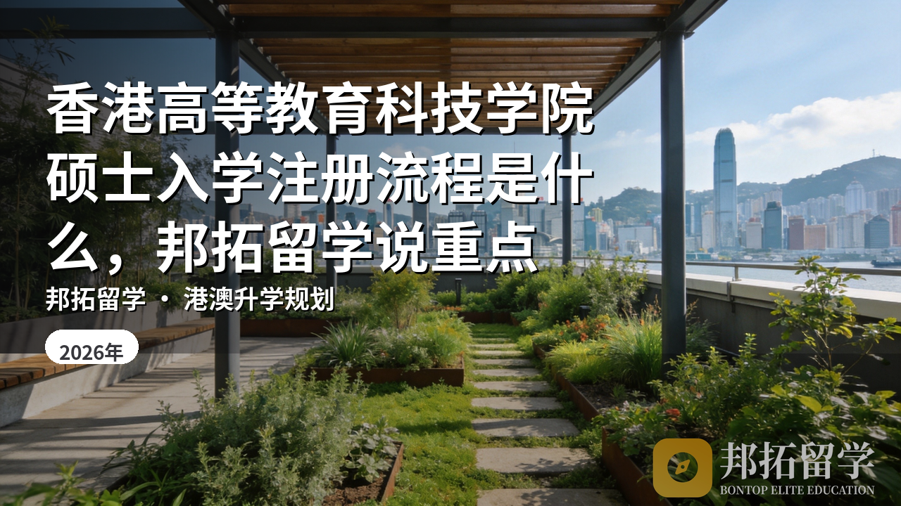 香港高等教育科技学院硕士入学注册流程是什么，邦拓留学说重点