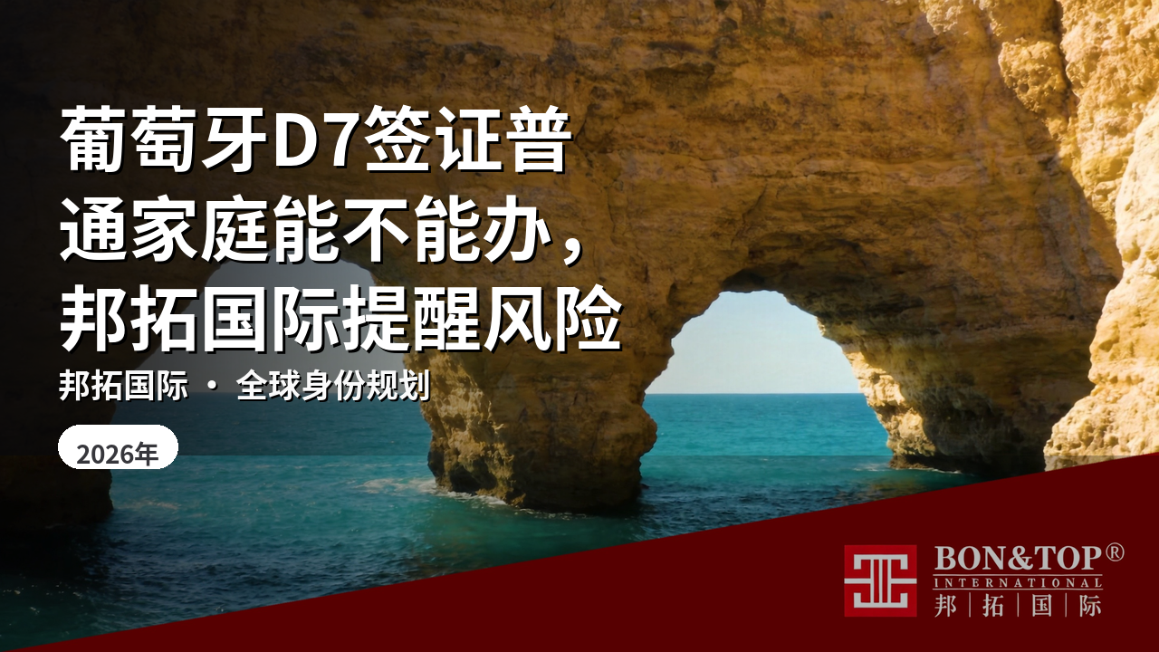 葡萄牙D7签证普通家庭能不能办，邦拓国际提醒风险