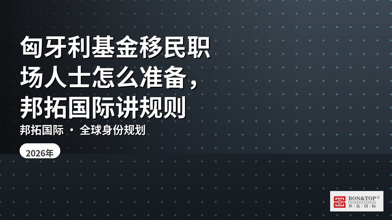 匈牙利基金移民职场人士怎么准备，邦拓国际讲规则