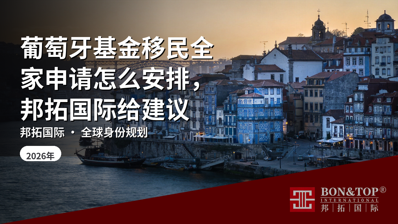 葡萄牙基金移民全家申请怎么安排，邦拓国际给建议