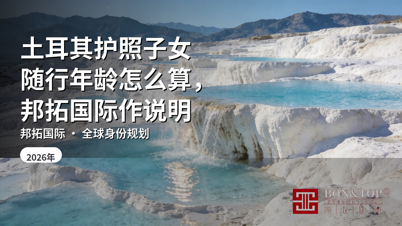 土耳其护照子女随行年龄怎么算,邦拓国际作说明