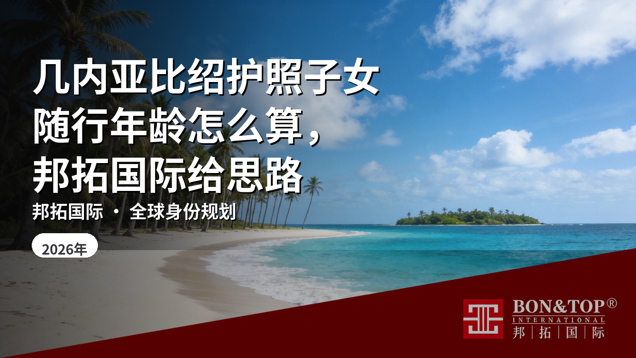 几内亚比绍护照子女随行年龄怎么算,邦拓国际给思路