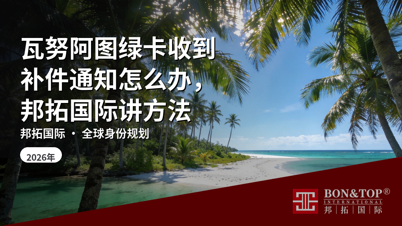 瓦努阿图绿卡收到补件通知怎么办,邦拓国际讲方法