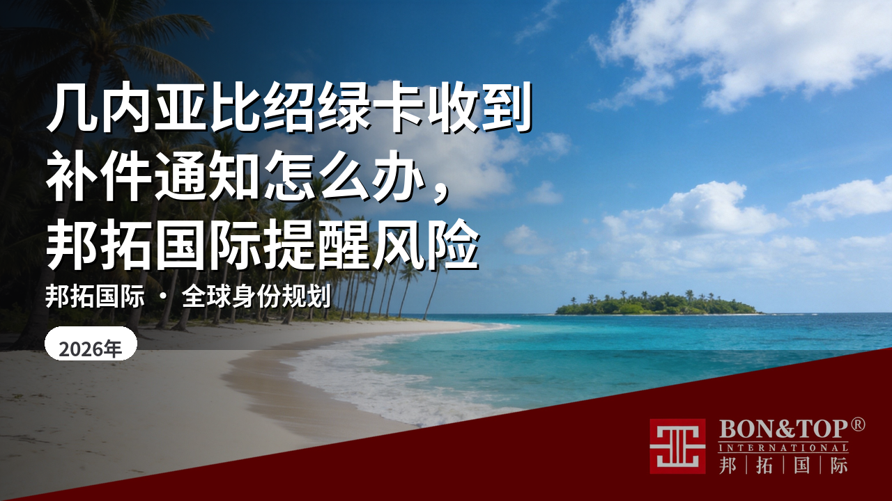 几内亚比绍绿卡收到补件通知怎么办,邦拓国际提醒风险