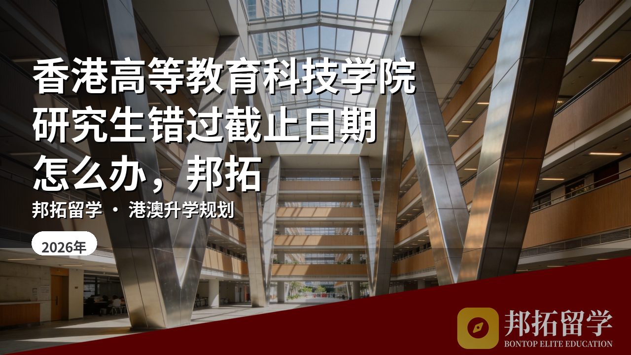 香港高等教育科技学院研究生错过截止日期怎么办，邦拓留学讲准备